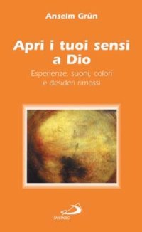 Apri i tuoi sensi a Dio. Esperienze, suoni, colori e desideri rimossi