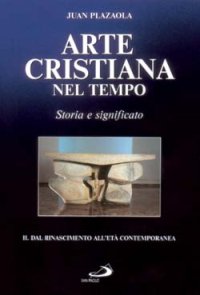 Arte cristiana nel tempo. Storia e significato