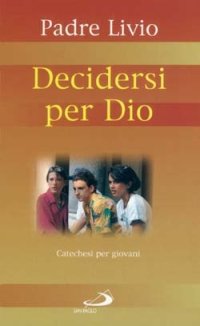 Decidersi per Dio. Catechesi per giovani