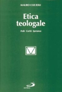 Etica teologale. Fede, carità, speranza
