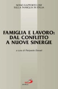 Famiglia e lavoro: dal conflitto a nuove sinergie. 9° Rapporto Cisf sulla famiglia in Italia