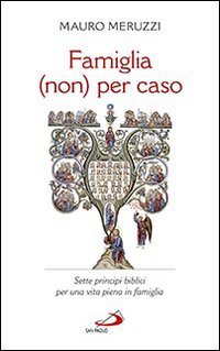 Famiglia (non) per caso. Sette principi biblici per una vita piena in famiglia