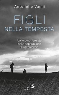 Figli nella tempesta. La loro sofferenza nella separazione e nel divorzio