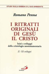 I ritratti originali di Gesù Cristo. Inizi e sviluppi della cristologia neotestamentaria