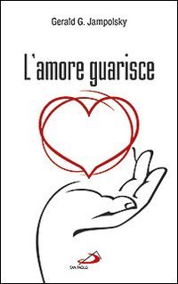 L'amore guarisce. I dodici principi della guarigione attitudinale