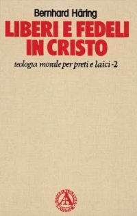 Liberi e fedeli in Cristo. Teologia morale per preti e laici
