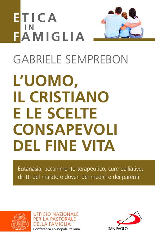L'uomo, il cristiano e le scelte consapevoli del fine vita. Fare chiarezza su: eutanasia, accanimento terapeutico, cure palliative, diritti del malato e doveri dei medici e dei parenti