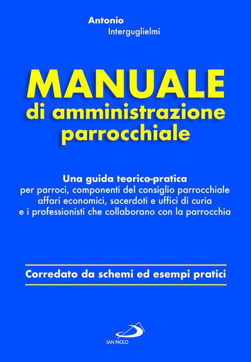 Manuale di amministrazione parrocchiale. Una guida teorico-pratica per parroci, componenti del consiglio parrocchiale affari economici, sacerdoti e uffici di curia e i professionisti che collaborano con la parrocchia