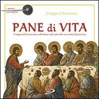 Pane di vita. Il segno dell'amicizia e del dono nell'arte che racconta l'Eucaristia