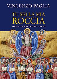 Tu sei la mia roccia. Voci e immagini dai salmi