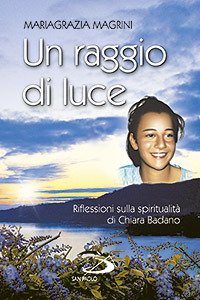Un raggio di luce. Riflessioni sulla spiritualità di Chiara Badano