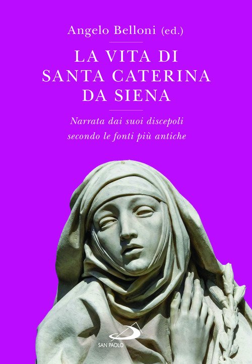La vita di Santa Caterina da Siena. Narrata dai suoi discepoli secondo le fonti più antiche