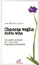 Che cosa voglio dalla vita. Conoscere se stessi per realizzare la propria personalità