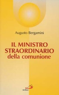 Il ministro straordinario della comunione. Sussidio pastorale di formazione