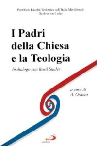 I padri della Chiesa e la teologia. In dialogo con B. Studer