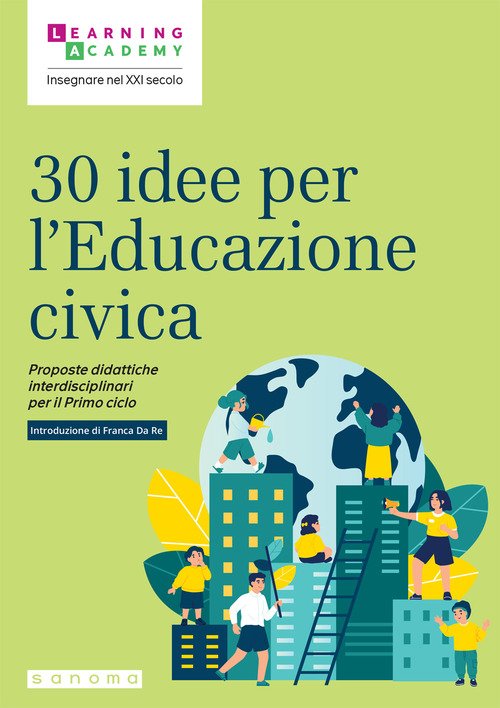 30 idee per l'educazione civica. Proposte didattiche interdisciplinari per il Primo ciclo