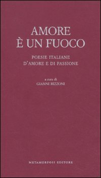 Amore è un fuoco. Poesie italiane d'amore e di passione