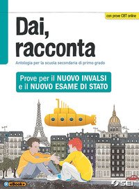 Dai, racconta. Prove per il nuovo INVALSI e il nuovo esame di Stato. Per la Scuola media