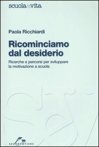 Ricominciamo dal desiderio. Ricerche e percorsi per sviluppare la motivazione a scuola