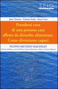 Prendersi cura di una persona cara affetta da disturbo alimentare. Come diventarne capaci. Nuovo metodo Maudsley