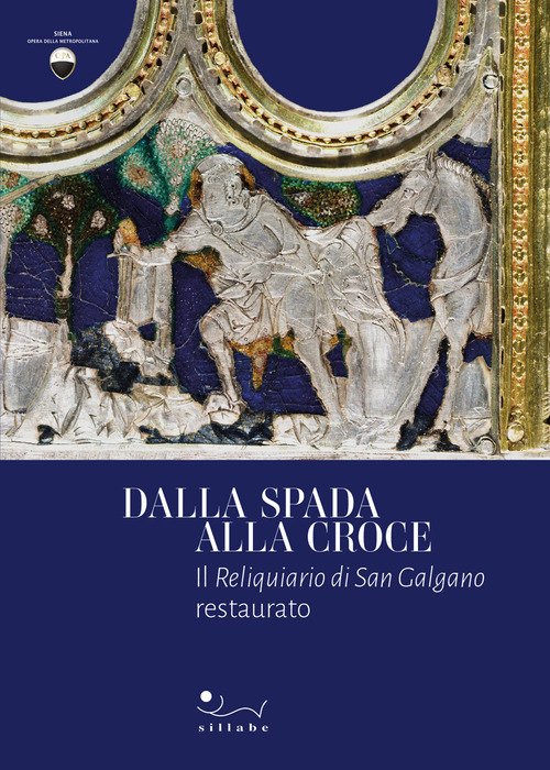 Dalla spada alla croce. Il Reliquiario di san Galgano restaurato