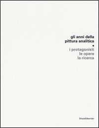 Gli anni della pittura analitica. I protagonisti, le opere, la ricerca