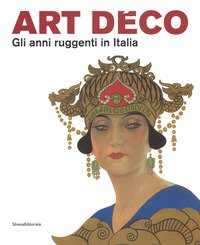 Art Déco. Gli anni ruggenti in Italia. Catalogo della mostra (Forlì, 11 febbraio-18 giugno 2017)