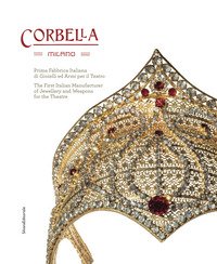 Corbella Milano. Prima fabbrica italiana di gioielli e armi per il teatro. Ediz. italiana e inglese