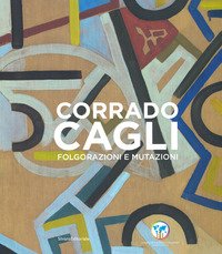 Corrado Cagli. Folgorazioni e mutazioni. Catalogo della mostra (Roma, 8 novembre 2019-6 gennaio 2020)