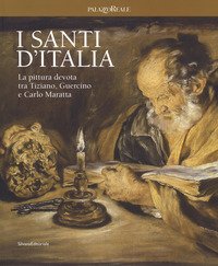 I santi d'Italia. La pittura devota tra Tiziano, Guercino e Carlo Maratta. Catalogo della mostra (Milano, 24 marzo-4 giugno 2017)