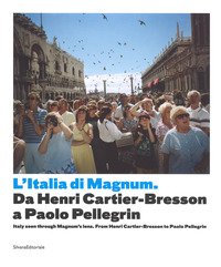 Italia di Magnum da Cartier Bresson a Paolo Pellegrin. Catalogo della mostra (Torino, 3 marzo-21 maggio 2017). Ediz. italiana e inglese