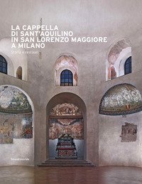 La cappella di Sant'Aquilino in San Lorenzo Maggiore a Milano. Storia e restauri
