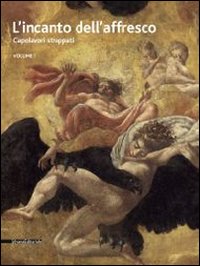 L'incanto dell'affresco. Capolavori strappati, da Pompei a Giotto da Correggio a Tiepolo. Catalogo della mostra (Ravenna, 16 febbraio-15 giugno 2014)