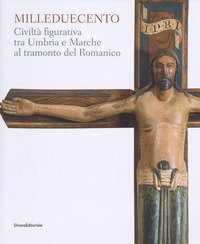 Milleduecento. Civiltà figurativa tra Umbria e Marche al tramonto del romanico. Catalogo della mostra (Matelica, 9 giugno-4 novembre 2018)