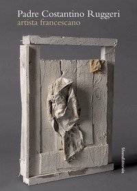 Padre Costantino Ruggeri. Artista francescano