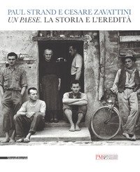 Paul Strand e Cesare Zavattini. Un paese. La storia e l'eredità. Catalogo della mostra (Reggio Emilia, 5 maggio - 9 luglio 2017)