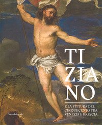 Tiziano e la pittura del Cinquecento tra Venezia e Brescia. Catalogo della mostra (Brescia, 21 marzo-1 luglio 2018)
