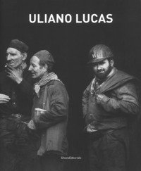 Uliano Lucas. Catalogo della mostra (Brescia, 7 marzo-7 maggio 2017)