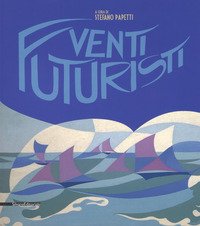 Venti futuristi. Catalogo della mostra (Senigallia, 13 aprile-2 luglio 2017)