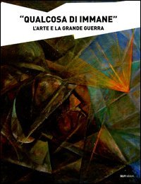 «Qualcosa di immane». L'arte e la grande guerra