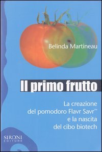 Il primo frutto. La creazione del pomodoro Flavr SavrTM e la nascita del cibo biotech