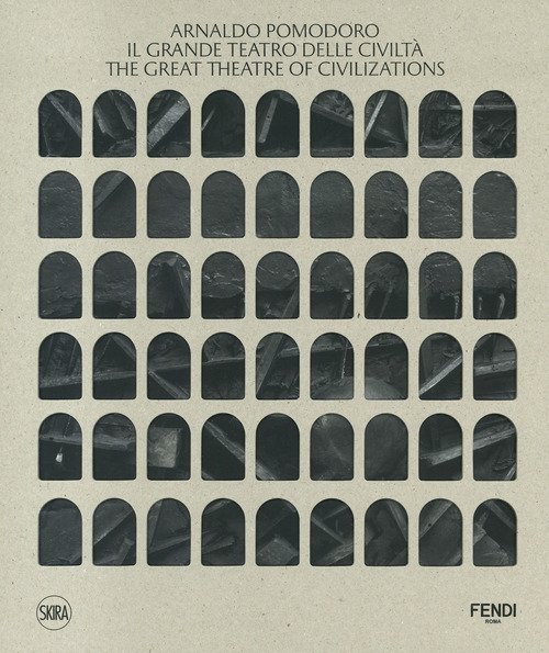 Arnaldo Pomodoro. Il Grande Teatro delle Civiltà-The Great Theatre of Civilizations