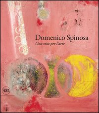 Domenico Spinosa. Una vita per l'arte 1916-2007