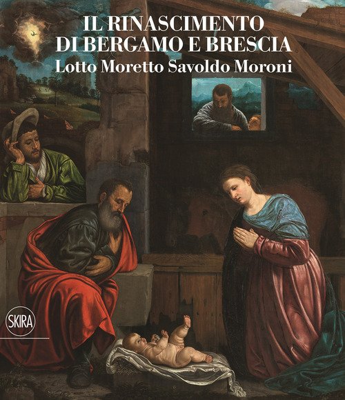 Il Rinascimento a Brescia. Moretto, Romanino, Savoldo 1512-1552