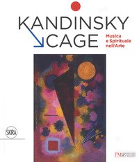 Kandinsky, Cage. Musica e spirituale nell' arte