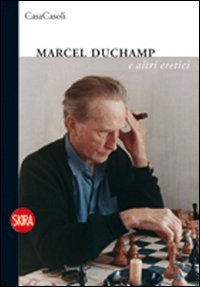 Marcel Duchamp e altri eretici