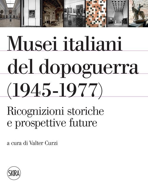 Musei italiani del dopoguerra (1945-1977). Ricognizioni storiche e prospettive future