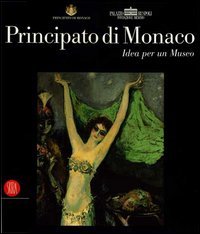 Principato di Monaco. Idea per un museo. Catalogo della mostra (Roma, 15 dicembre 2005-10 febbraio 2006)