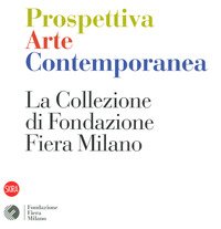 Prospettiva arte contemporanea. La collezione di Fondazione Fiera Milano
