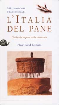 L'Italia del pane. 208 tipologie tradizionali. Guida alla scoperta e alla conoscenza